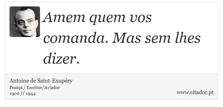 Amem quem vos comanda. Mas sem lhes dizer. - Antoine de Saint-Exupéry - Frases