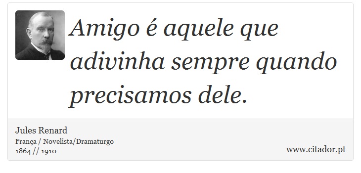 Amigo é aquele que adivinha sempre quando precisamos dele. - Jules Renard - Frases