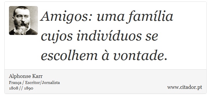 Amigos: uma família cujos indivíduos se escolhem à vontade. - Alphonse Karr - Frases