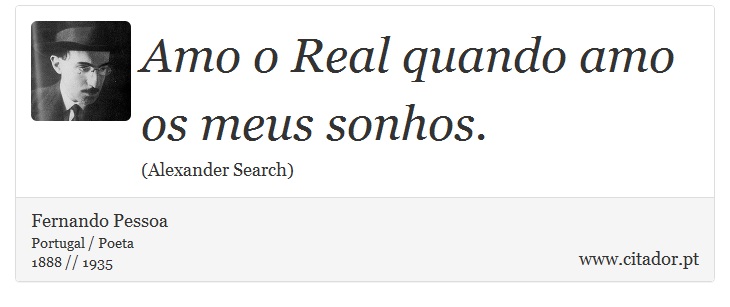 Amo o Real quando amo os meus sonhos. - Fernando Pessoa - Frases