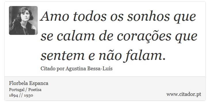 Amo todos os sonhos que se calam de corações que sentem e não falam. - Florbela Espanca - Frases