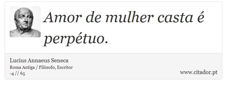 Amor de mulher casta é perpétuo. - Lucius Annaeus Seneca - Frases