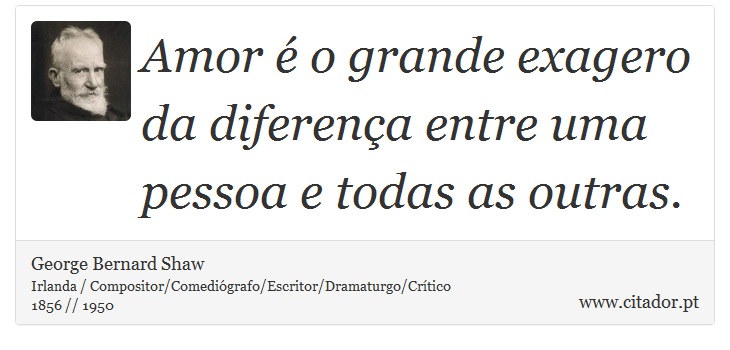 Amor é o grande exagero da diferença entre uma pessoa e todas as outras. - George Bernard Shaw - Frases