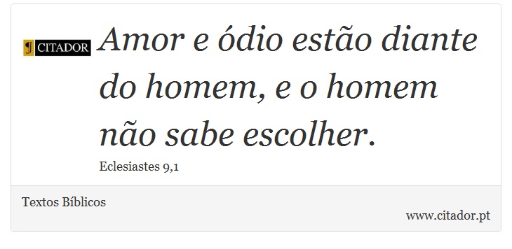 Amor e ódio estão diante do homem, e o homem não sabe escolher. - Textos Bíblicos - Frases