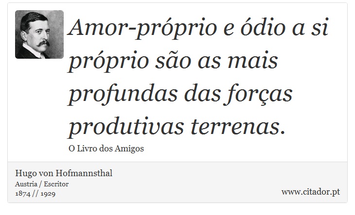 Amor-próprio e ódio a si próprio são as mais profundas das forças produtivas terrenas. - Hugo von Hofmannsthal - Frases