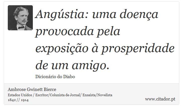 Angústia: uma doença provocada pela exposição à prosperidade de um amigo. - Ambrose Gwinett Bierce - Frases