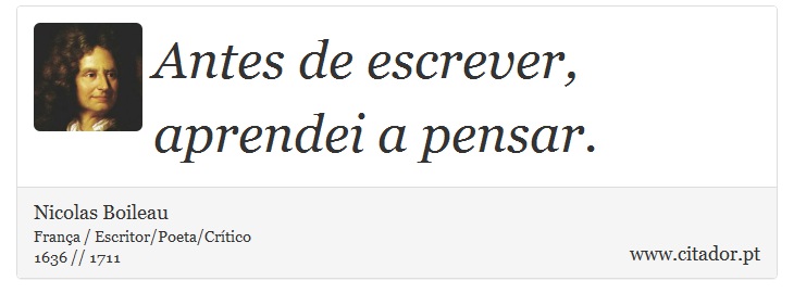 Antes de escrever, aprendei a pensar. - Nicolas Boileau - Frases