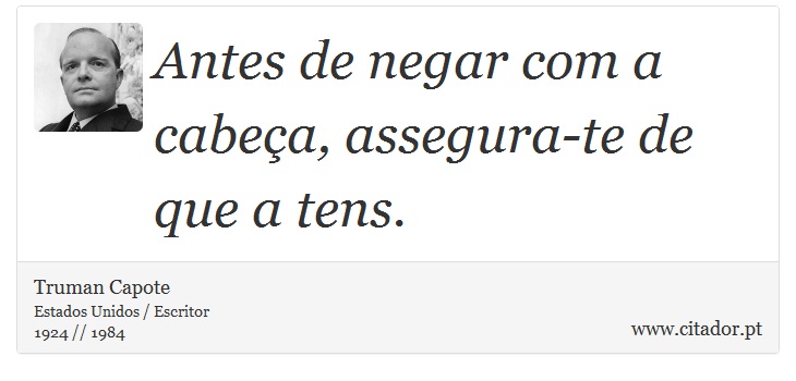 Antes de negar com a cabeça, assegura-te de que a tens. - Truman Capote - Frases