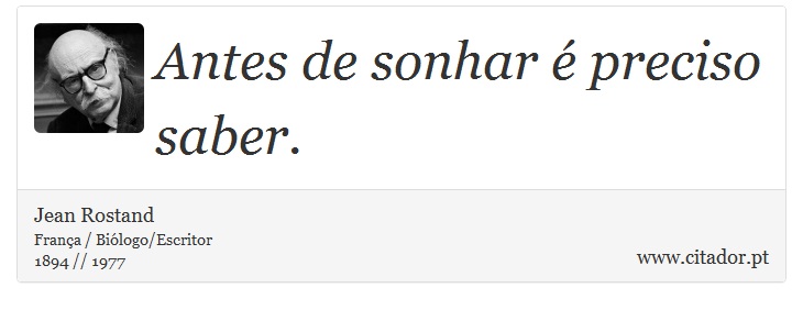 Antes de sonhar é preciso saber. - Jean Rostand - Frases