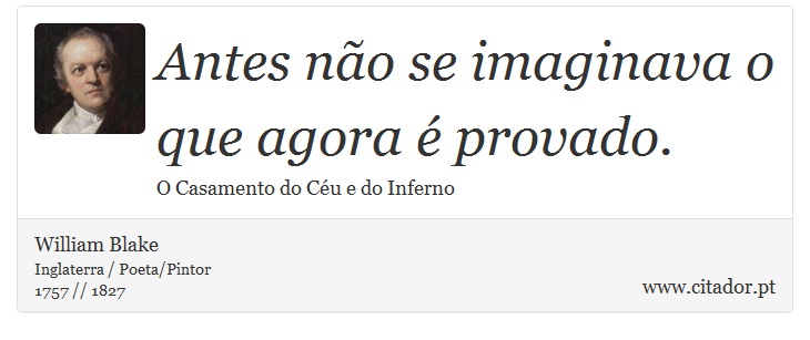 Antes não se imaginava o que agora é provado. - William Blake - Frases