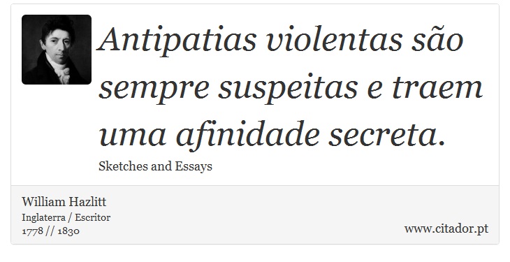 Antipatias violentas são sempre suspeitas e traem uma afinidade secreta. - William Hazlitt - Frases