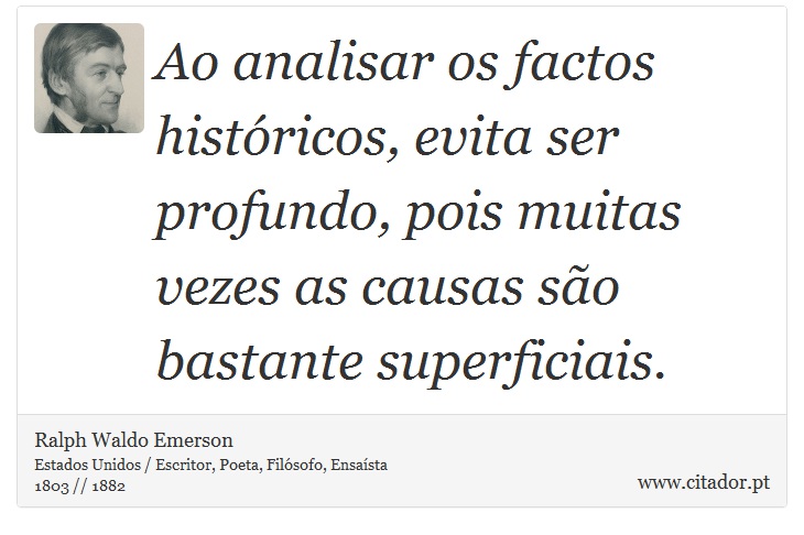 Ao analisar os factos históricos, evita ser profundo, pois muitas vezes as causas são bastante superficiais. - Ralph Waldo Emerson - Frases