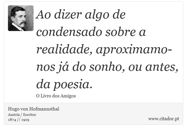 Ao dizer algo de condensado sobre a realidade, aproximamo-nos já do sonho, ou antes, da poesia. - Hugo von Hofmannsthal - Frases