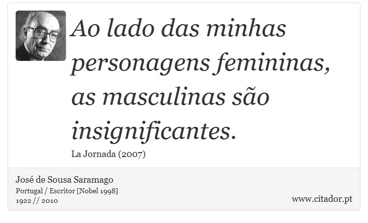 Ao lado das minhas personagens femininas, as masculinas são insignificantes. - José Saramago - Frases