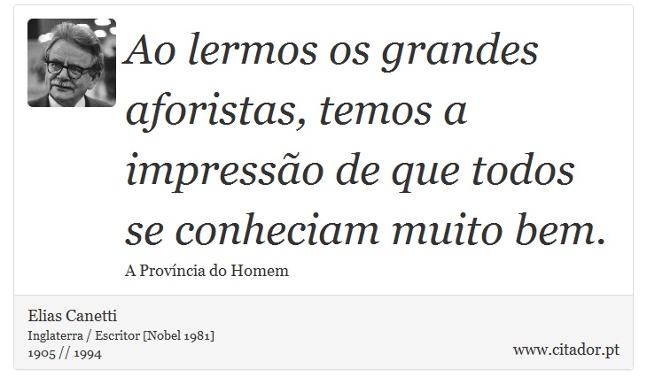 Ao lermos os grandes aforistas, temos a impressão de que todos se conheciam muito bem. - Elias Canetti - Frases