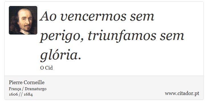 Ao vencermos sem perigo, triunfamos sem glória. - Pierre Corneille - Frases