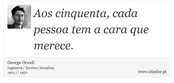 Aos cinquenta, cada pessoa tem a cara que merece. - George Orwell - Frases