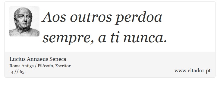 Aos outros perdoa sempre, a ti nunca. - Lucius Annaeus Seneca - Frases