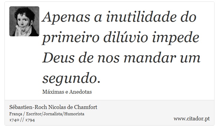 Apenas a inutilidade do primeiro dilúvio impede Deus de nos mandar um segundo. - Sébastien-Roch Nicolas de Chamfort - Frases