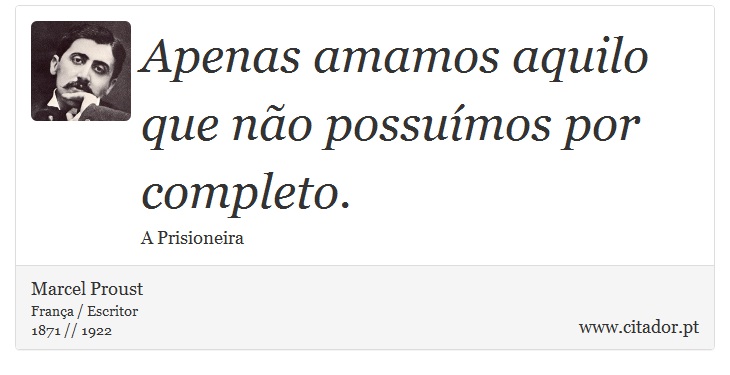 Apenas amamos aquilo que não possuímos por completo. - Marcel Proust - Frases