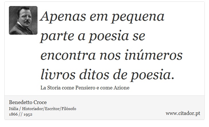 Apenas em pequena parte a poesia se encontra nos inúmeros livros ditos de poesia. - Benedetto Croce - Frases