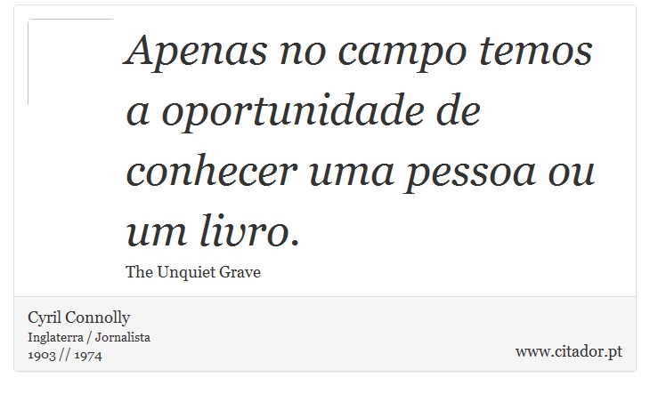 Apenas no campo temos a oportunidade de conhecer uma pessoa ou um livro. - Cyril Connolly - Frases