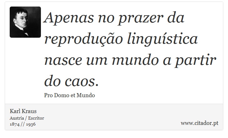 Apenas no prazer da reprodução linguística nasce um mundo a partir do caos. - Karl Kraus - Frases