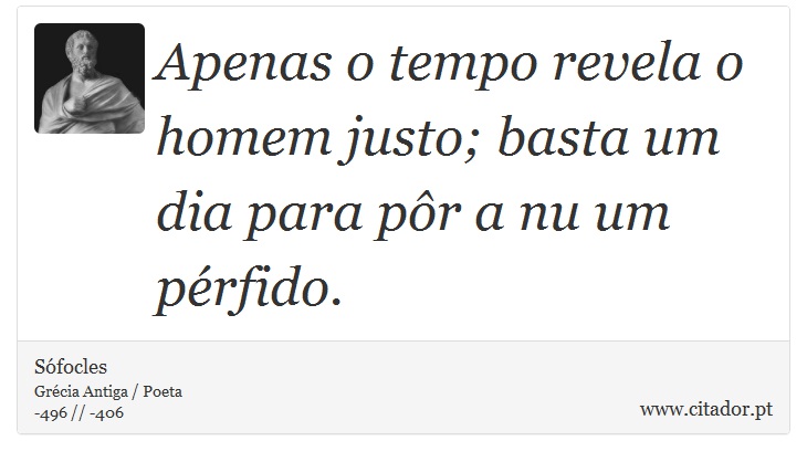 Apenas o tempo revela o homem justo; basta um dia para pôr a nu um pérfido. - Sófocles - Frases