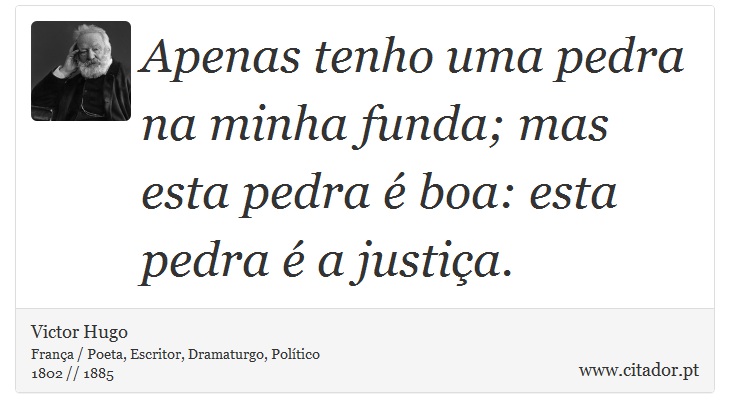 Apenas tenho uma pedra na minha funda; mas esta pedra é boa: esta pedra é a justiça. - Victor Hugo - Frases