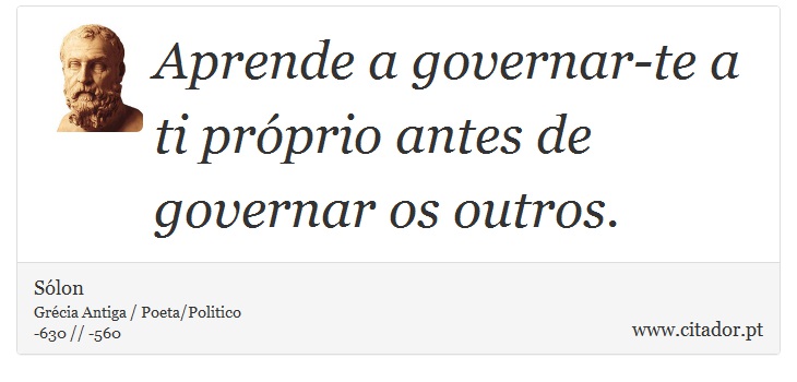 Aprende a governar-te a ti próprio antes de governar os outros. - Sólon - Frases