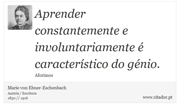 Aprender constantemente e involuntariamente é característico do génio. - Marie von Ebner-Eschenbach - Frases