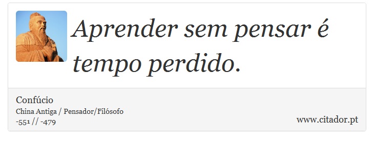 Aprender sem pensar é tempo perdido. - Confúcio - Frases