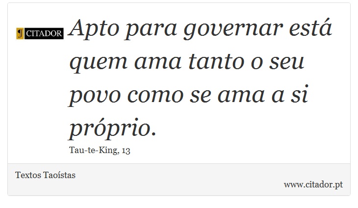 Apto para governar está quem ama tanto o seu povo como se ama a si próprio. - Textos Taoístas - Frases