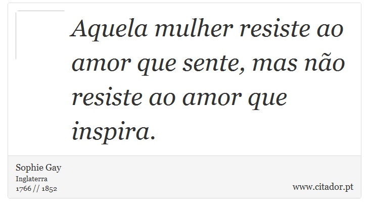Aquela mulher resiste ao amor que sente, mas não resiste ao amor que inspira. - Sophie Gay - Frases