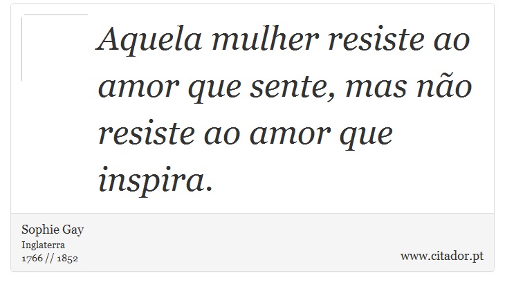 Aquela mulher resiste ao amor que sente, mas no resiste ao amor que inspira. - Sophie Gay - Frases