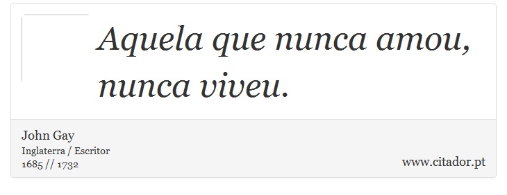 Aquela que nunca amou, nunca viveu. - John Gay - Frases