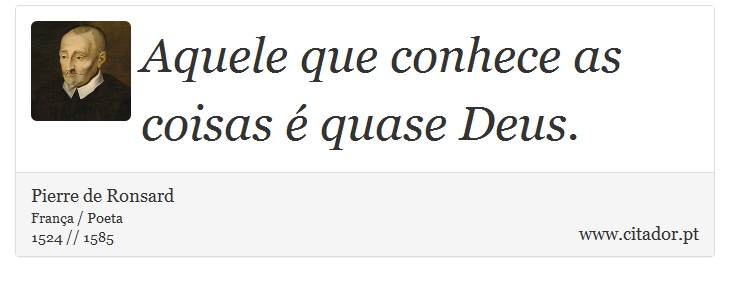 Aquele que conhece as coisas é quase Deus. - Pierre de Ronsard - Frases