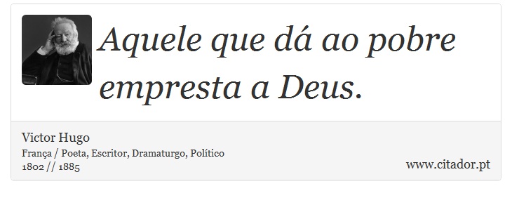 Aquele que dá ao pobre empresta a Deus. - Victor Hugo - Frases