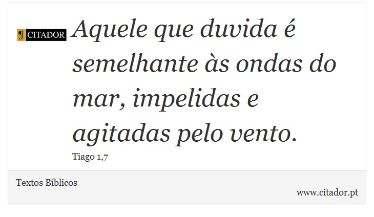 Aquele que duvida é semelhante às ondas do mar, impelidas e agitadas pelo vento. - Textos Bíblicos - Frases