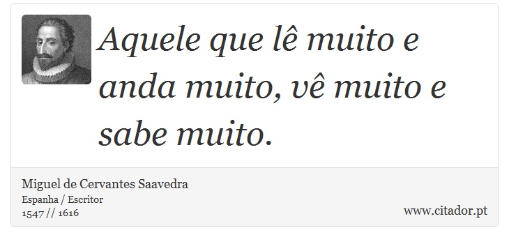 Aquele que lê muito e anda muito, vê muito e sabe muito. - Miguel de Cervantes Saavedra - Frases