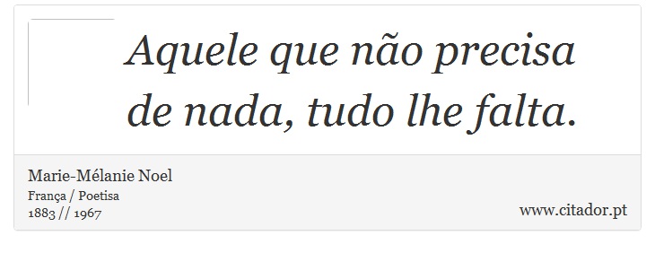 Aquele que não precisa de nada, tudo lhe falta. - Marie-Mélanie Noel - Frases