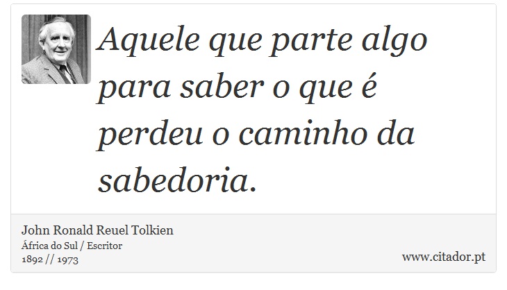 Aquele que parte algo para saber o que é perdeu o caminho da sabedoria. - John Ronald Reuel Tolkien - Frases