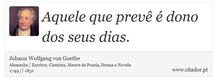 Aquele que prevê é dono dos seus dias. - Johann Wolfgang von Goethe - Frases