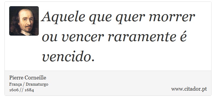 Aquele que quer morrer ou vencer raramente é vencido. - Pierre Corneille - Frases