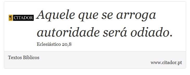Aquele que se arroga autoridade será odiado. - Textos Bíblicos - Frases