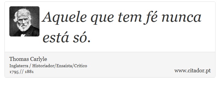 Aquele que tem fé nunca está só. - Thomas Carlyle - Frases