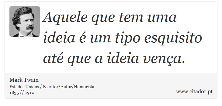 Aquele que tem uma ideia é um tipo esquisito até que a ideia vença. - Mark Twain - Frases
