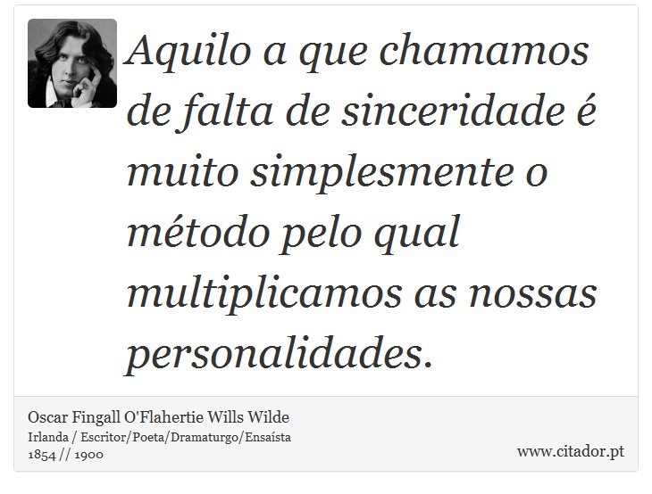 Aquilo a que chamamos de falta de sinceridade é muito simplesmente o método pelo qual multiplicamos as nossas personalidades. - Oscar Fingall O'Flahertie Wills Wilde - Frases