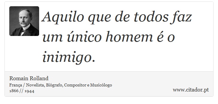 Aquilo que de todos faz um único homem é o inimigo. - Romain Rolland - Frases