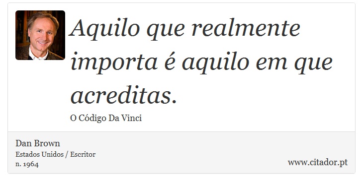 Aquilo que realmente importa é aquilo em que acreditas. - Dan Brown - Frases